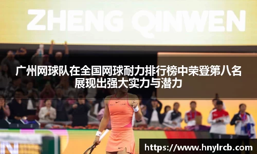 广州网球队在全国网球耐力排行榜中荣登第八名展现出强大实力与潜力