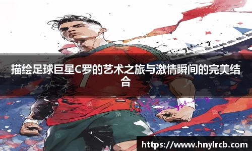 描绘足球巨星C罗的艺术之旅与激情瞬间的完美结合